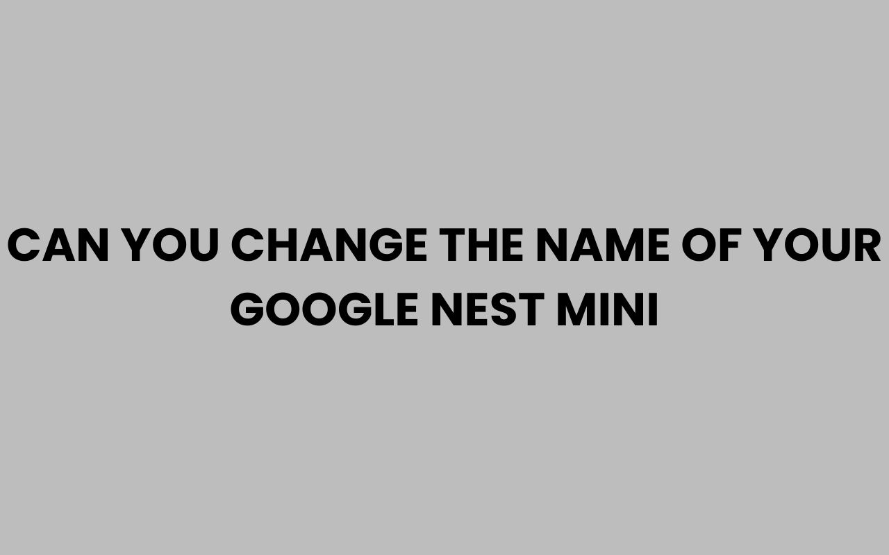 can you change the name of your google nest mini