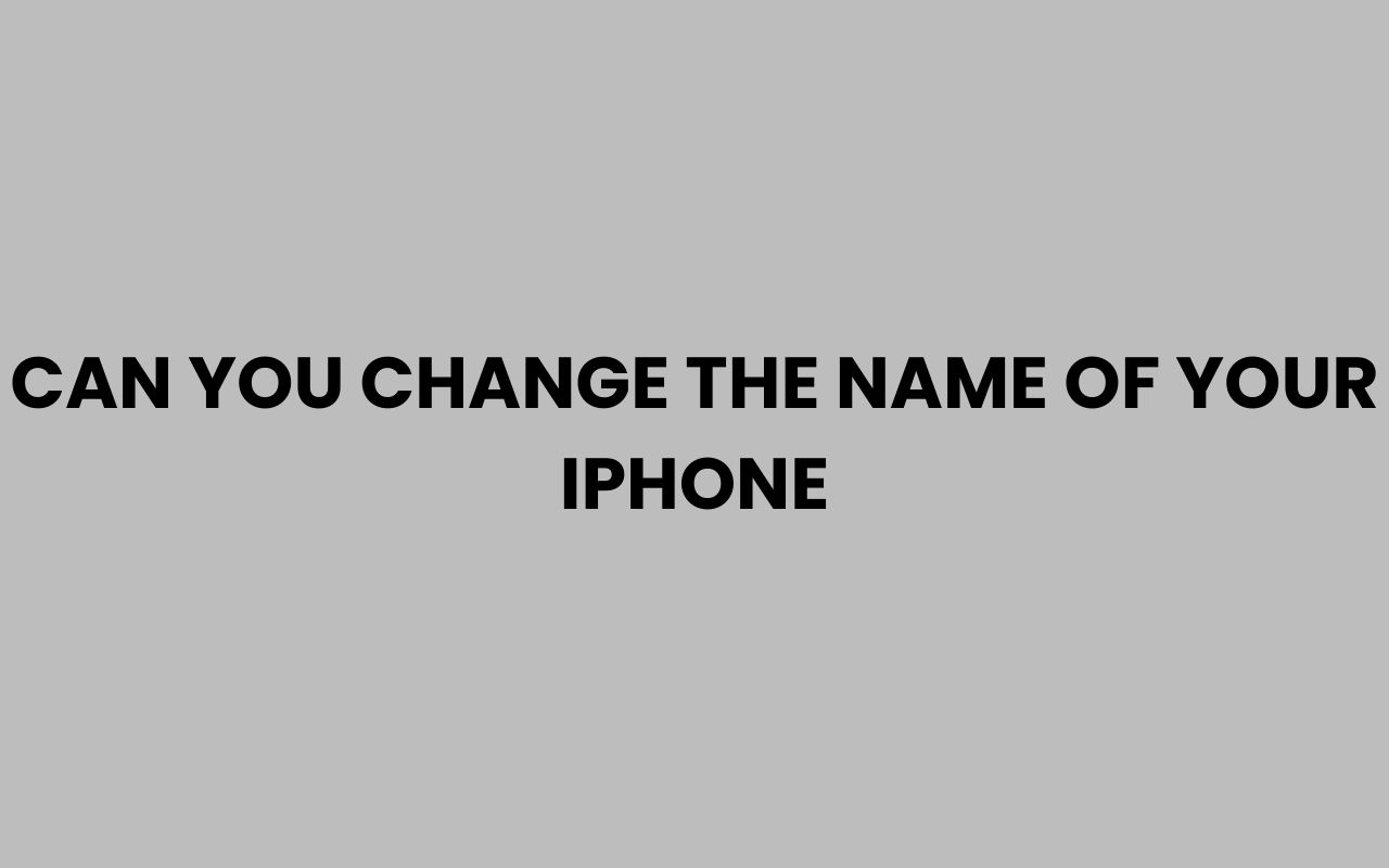 can you change the name of your iphone