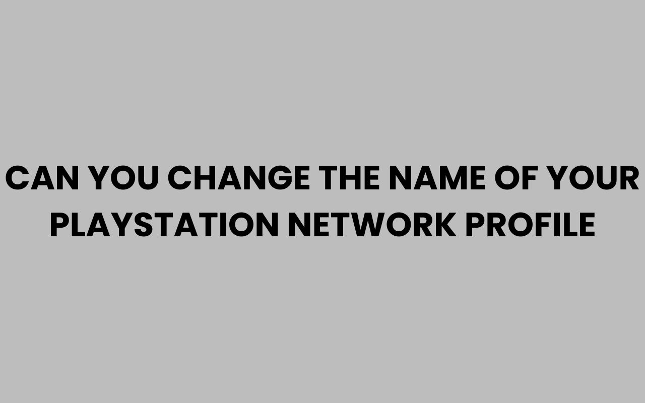 can you change the name of your playstation network profile