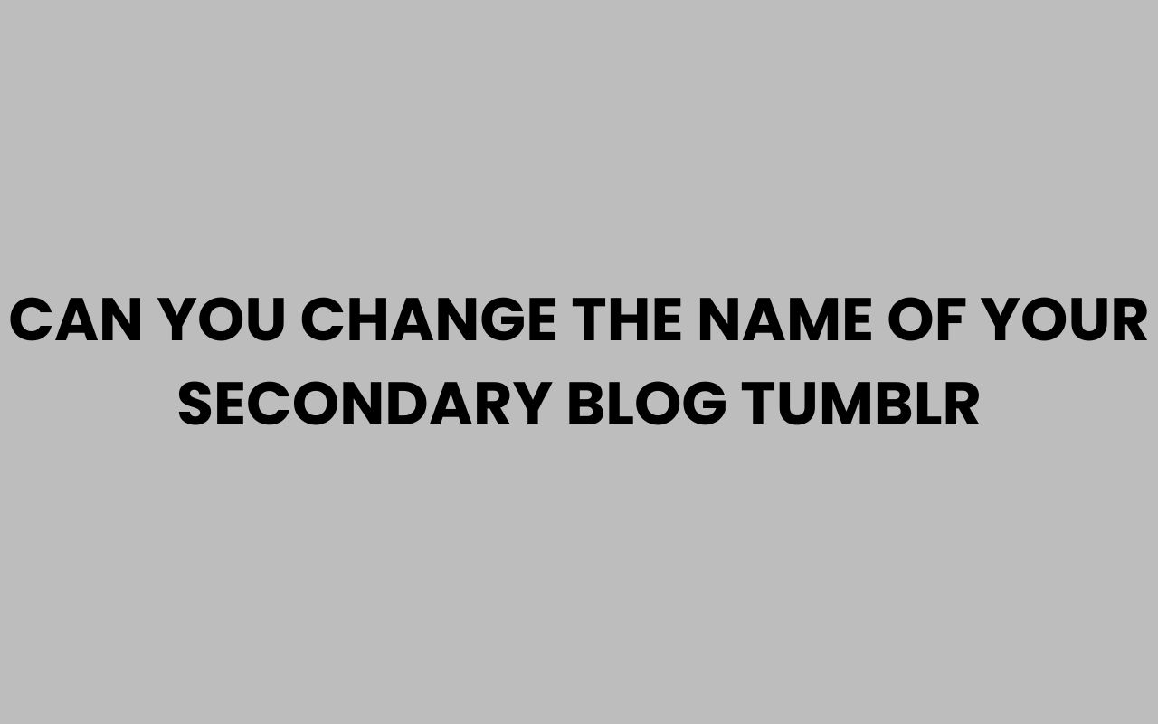 can you change the name of your secondary blog tumblr