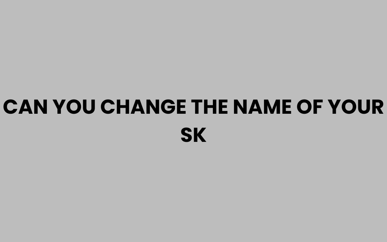 can you change the name of your sk