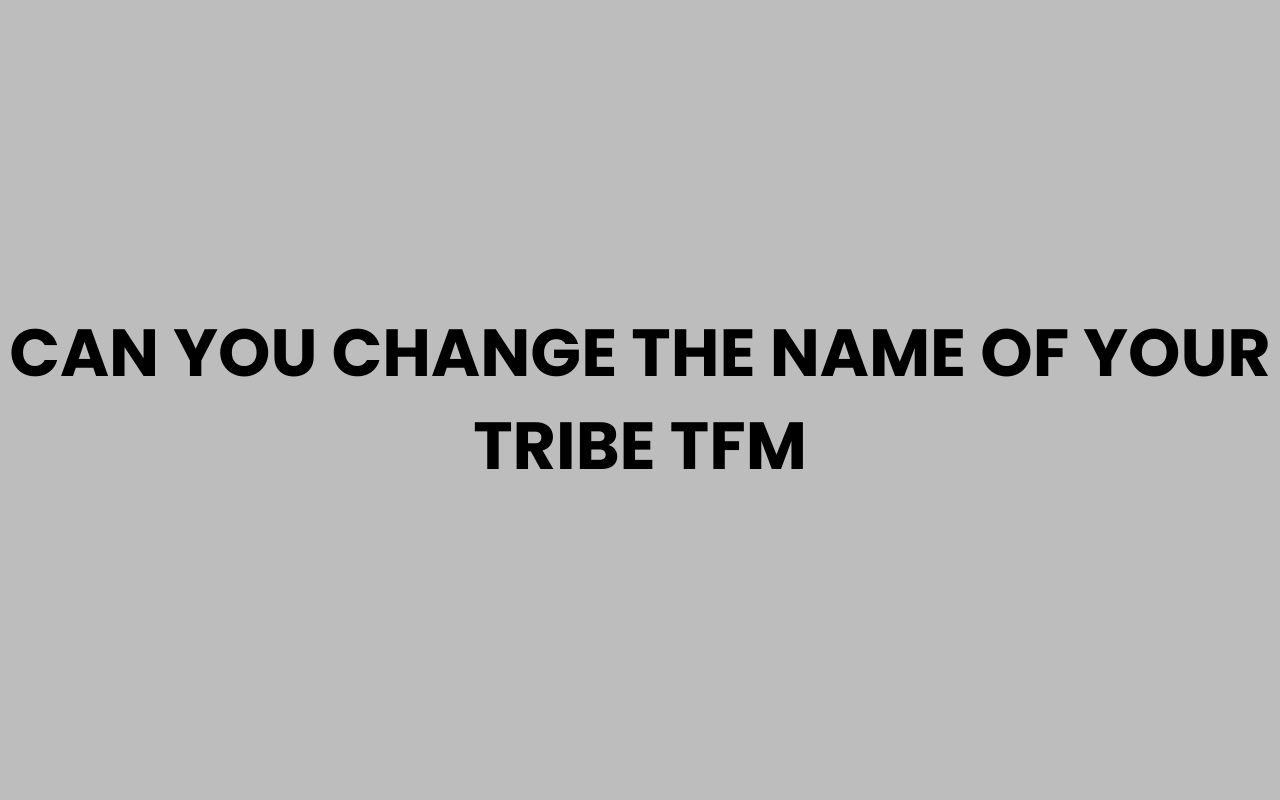 can you change the name of your tribe tfm