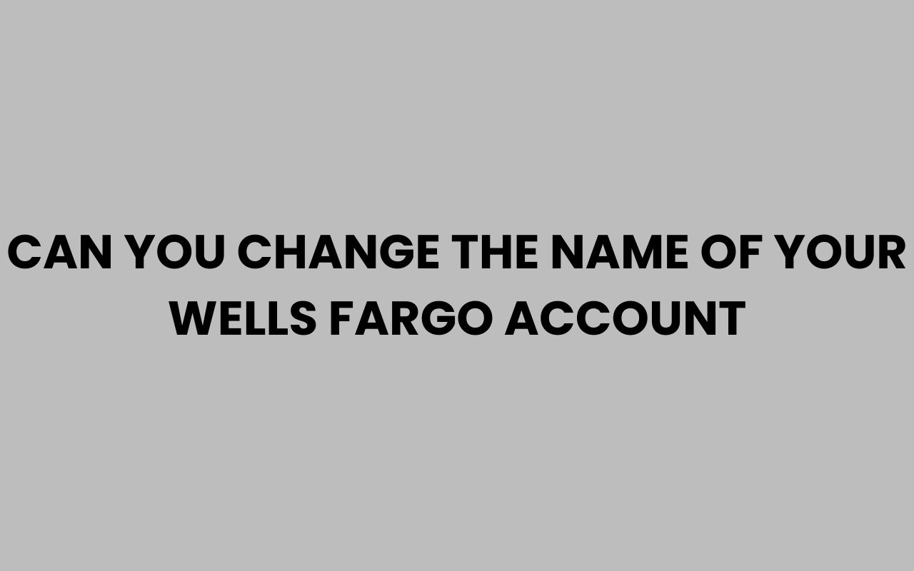 can you change the name of your wells fargo account