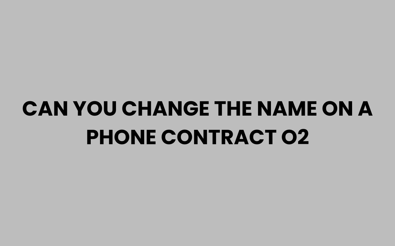 can you change the name on a phone contract o2