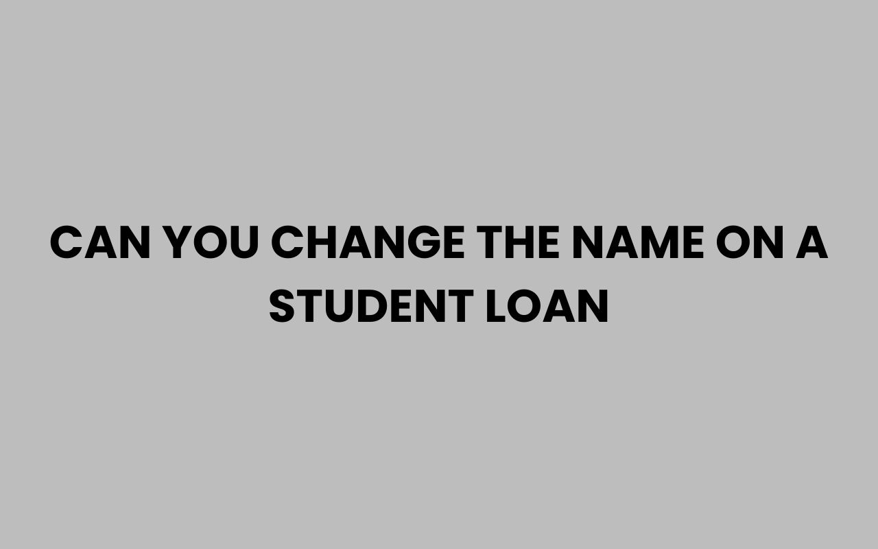 can you change the name on a student loan