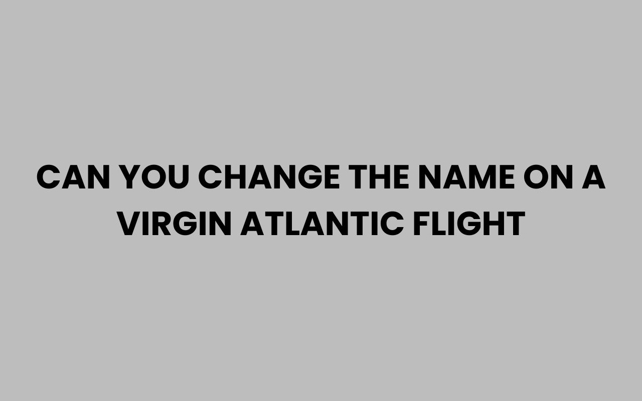 Home can you change the name on a virgin atlantic flight