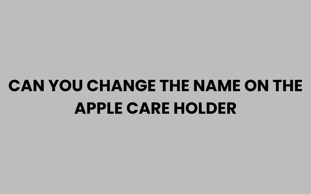 can you change the name on the apple care holder