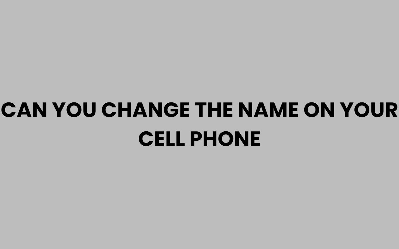 can you change the name on your cell phone