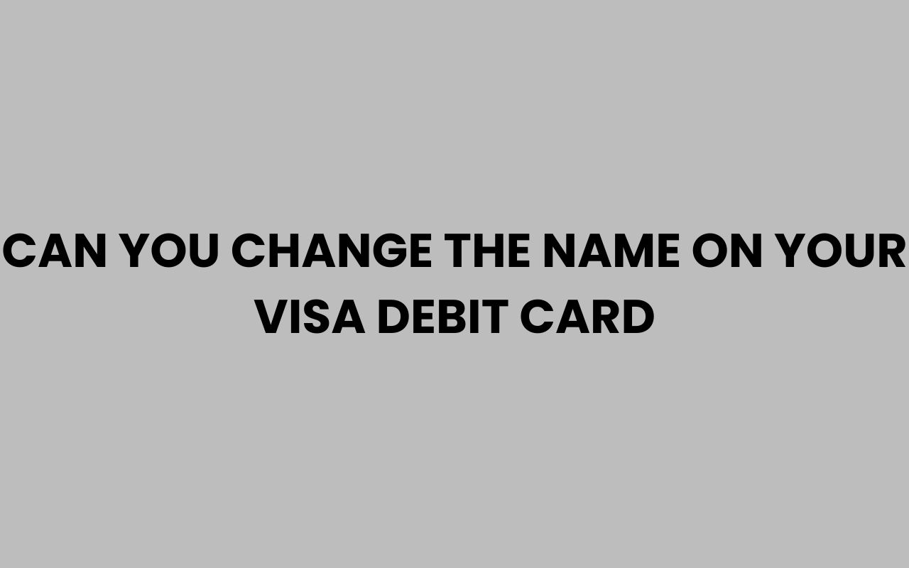can you change the name on your visa debit card