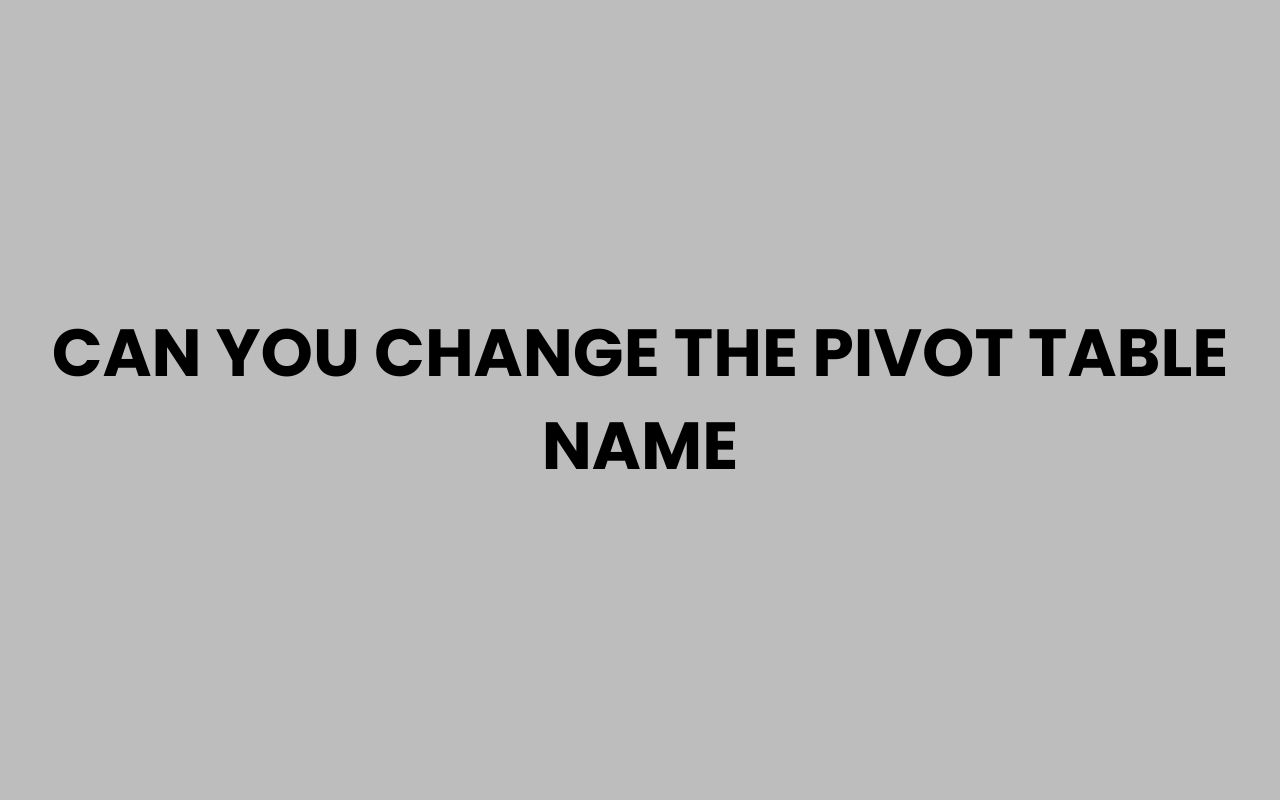 can you change the pivot table name