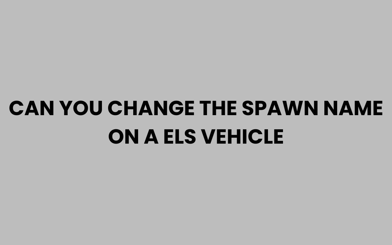 can you change the spawn name on a els vehicle