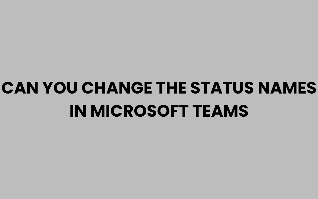 can you change the status names in microsoft teams