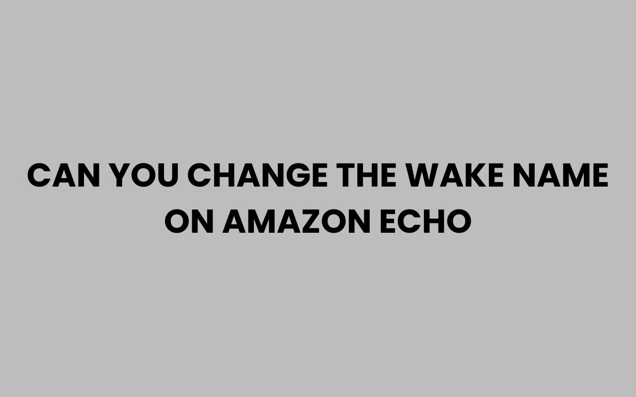 can you change the wake name on amazon echo
