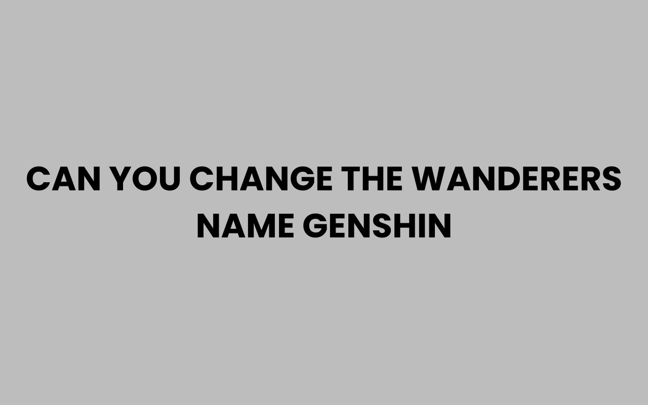 can you change the wanderers name genshin