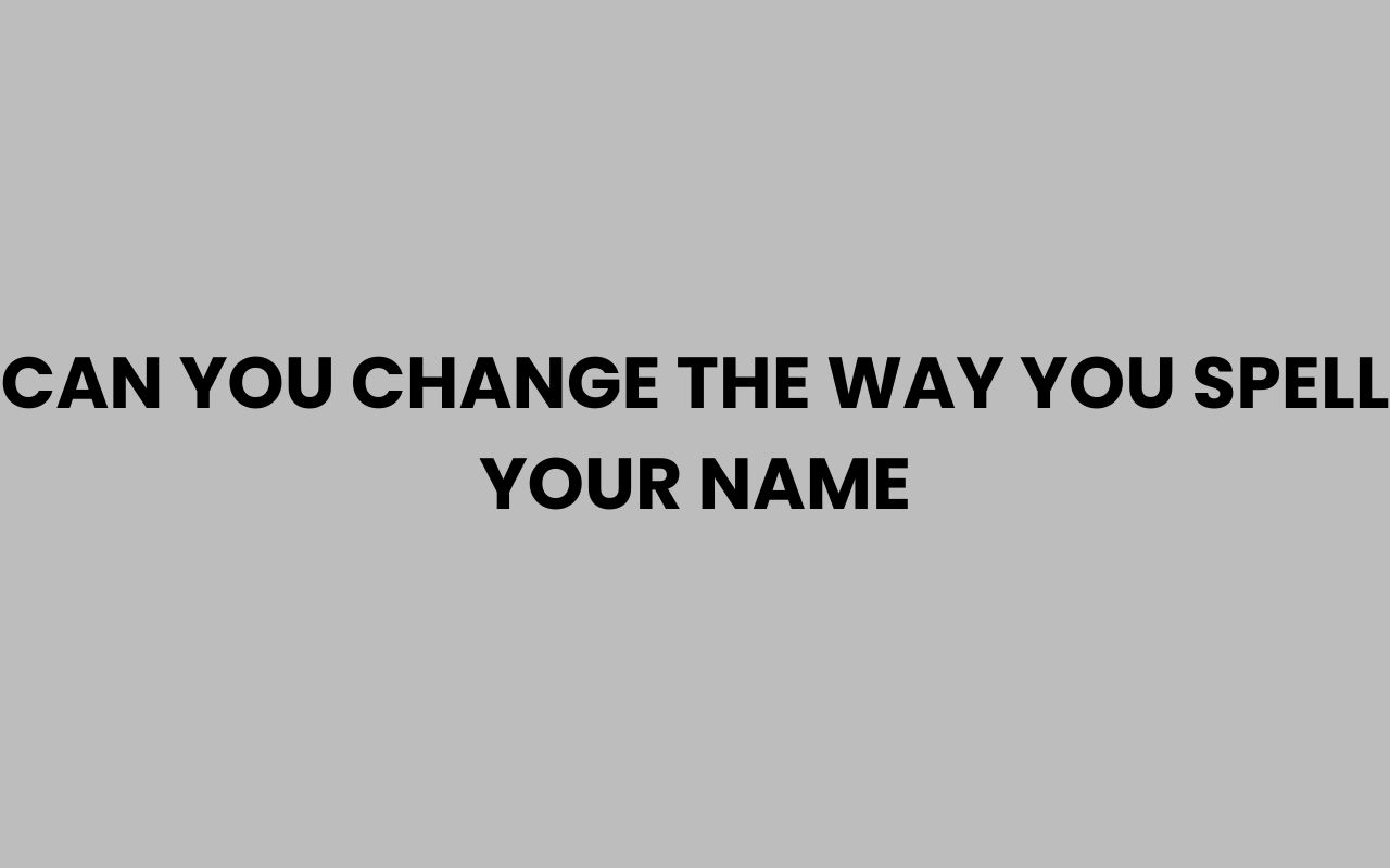 can you change the way you spell your name