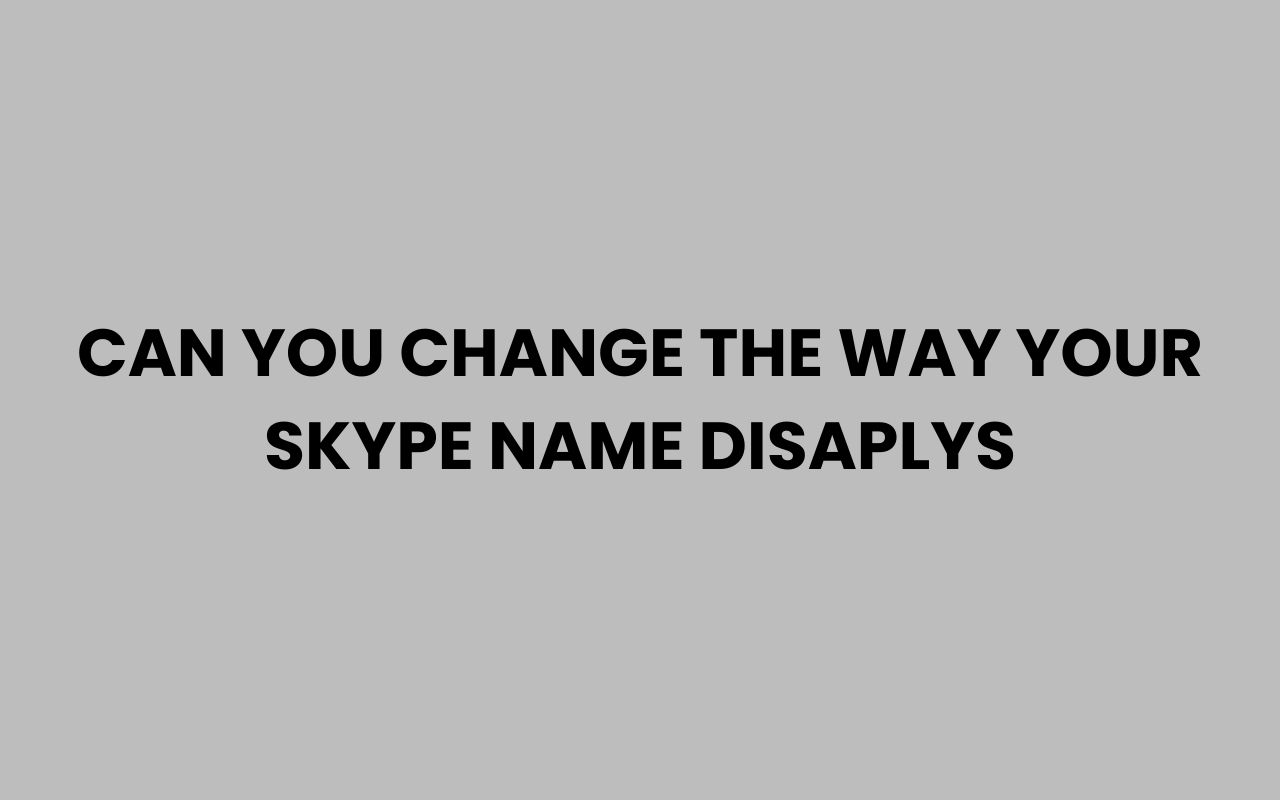 can you change the way your skype name disaplys