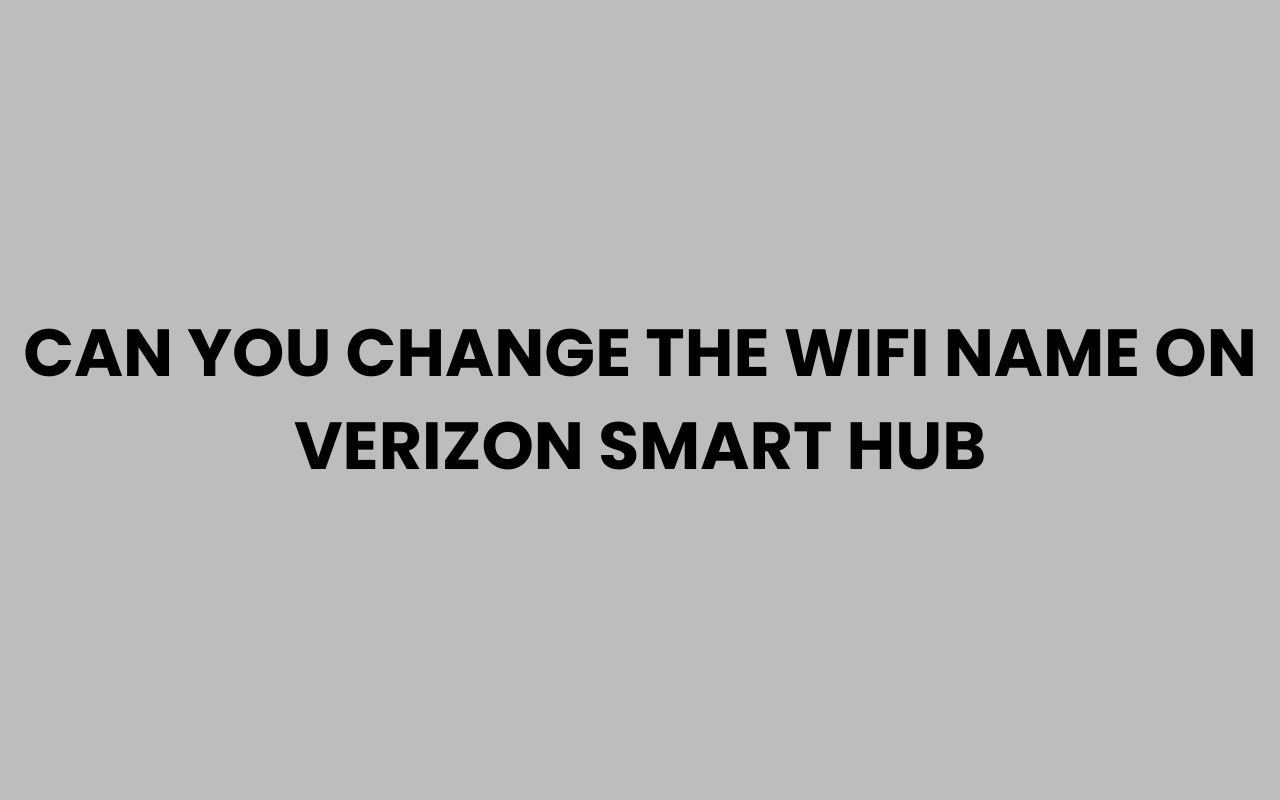 can you change the wifi name on verizon smart hub