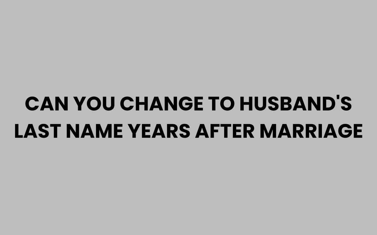 can you change to husbands last name years after marriage