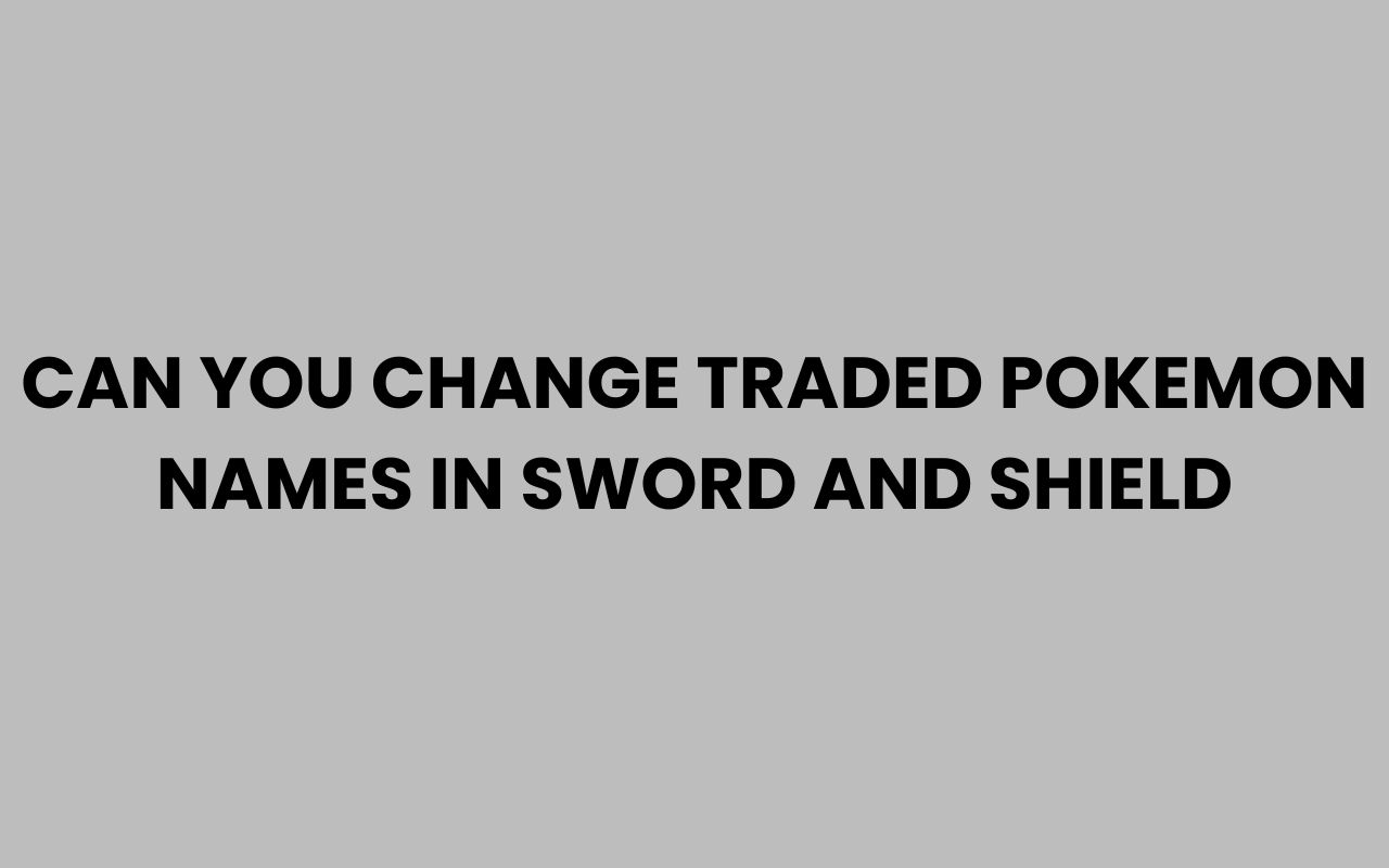 can you change traded pokemon names in sword and shield