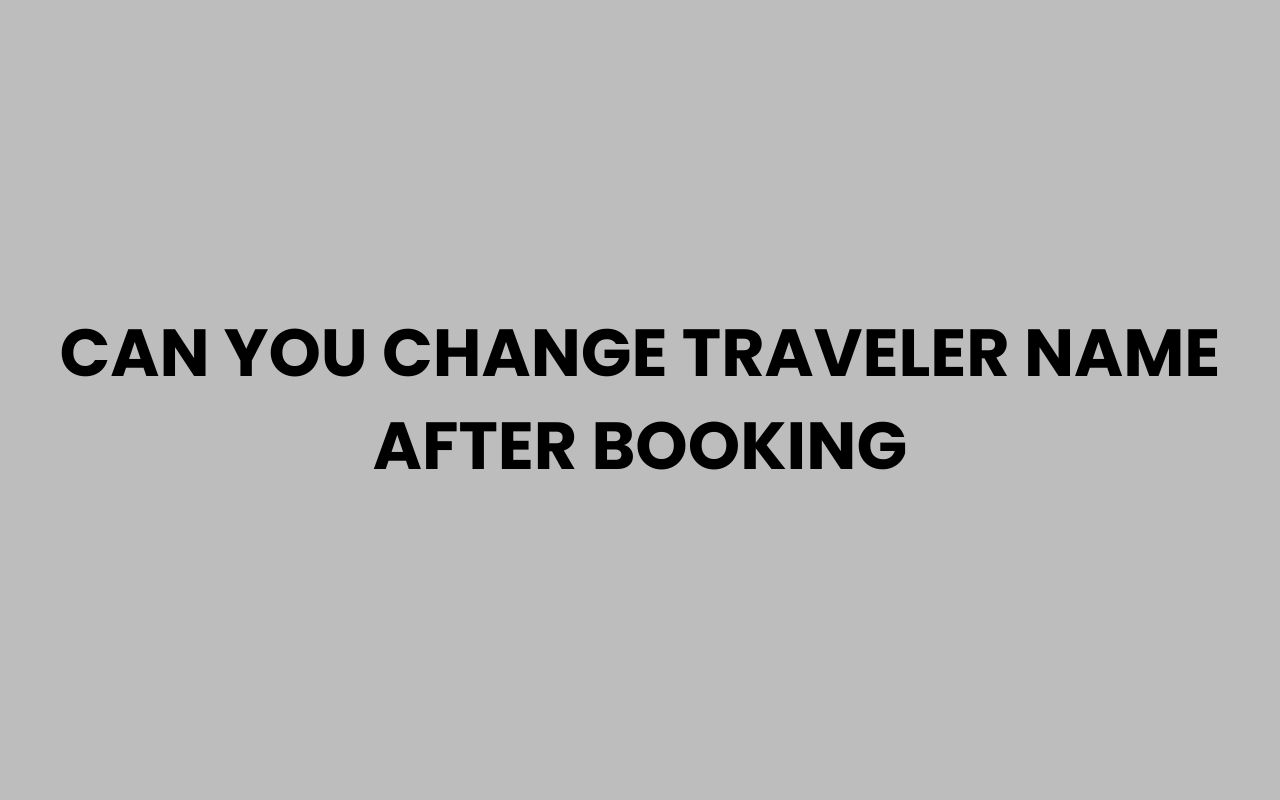 can you change traveler name after booking