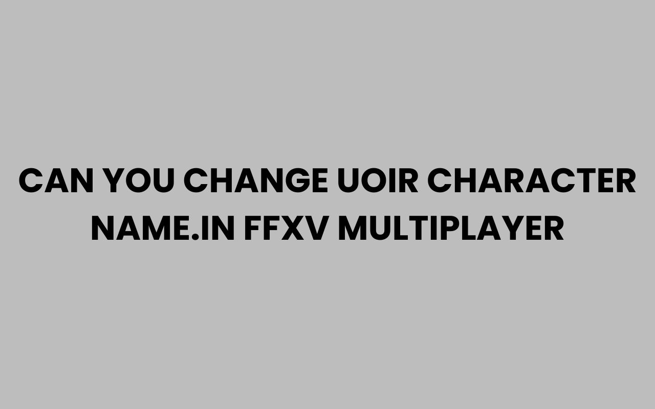 can you change uoir character name.in ffxv multiplayer