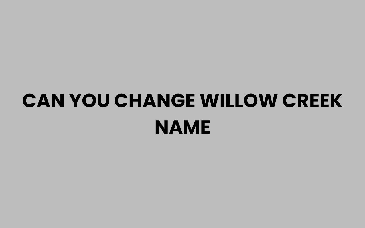 can you change willow creek name