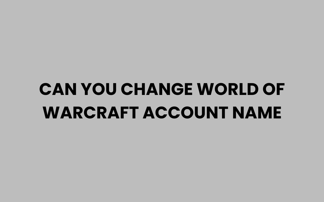 can you change world of warcraft account name