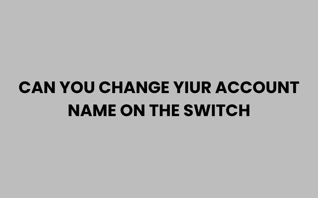 can you change yiur account name on the switch