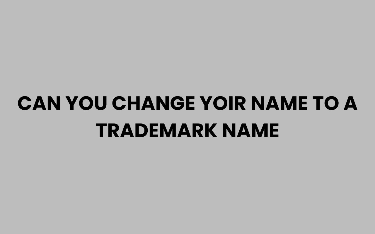 can you change yoir name to a trademark name