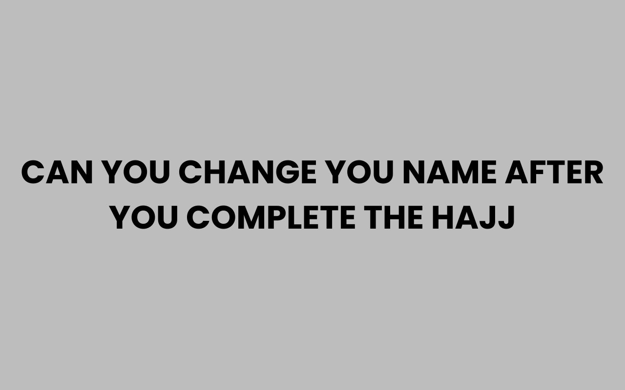 can you change you name after you complete the hajj
