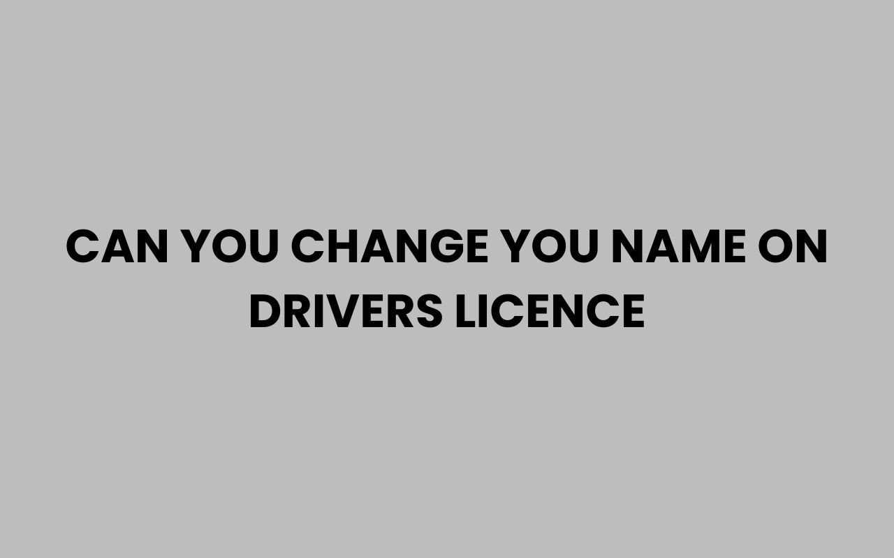 can you change you name on drivers licence