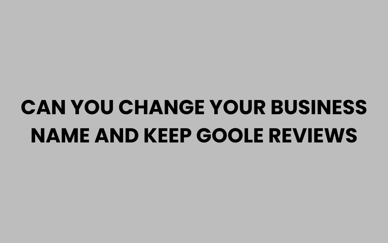 can you change your business name and keep goole reviews