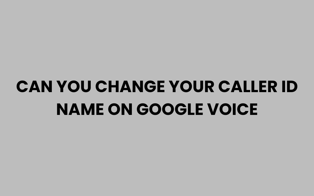 can you change your caller id name on google voice