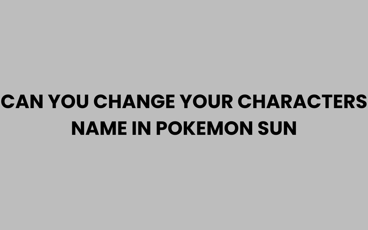 can you change your characters name in pokemon sun