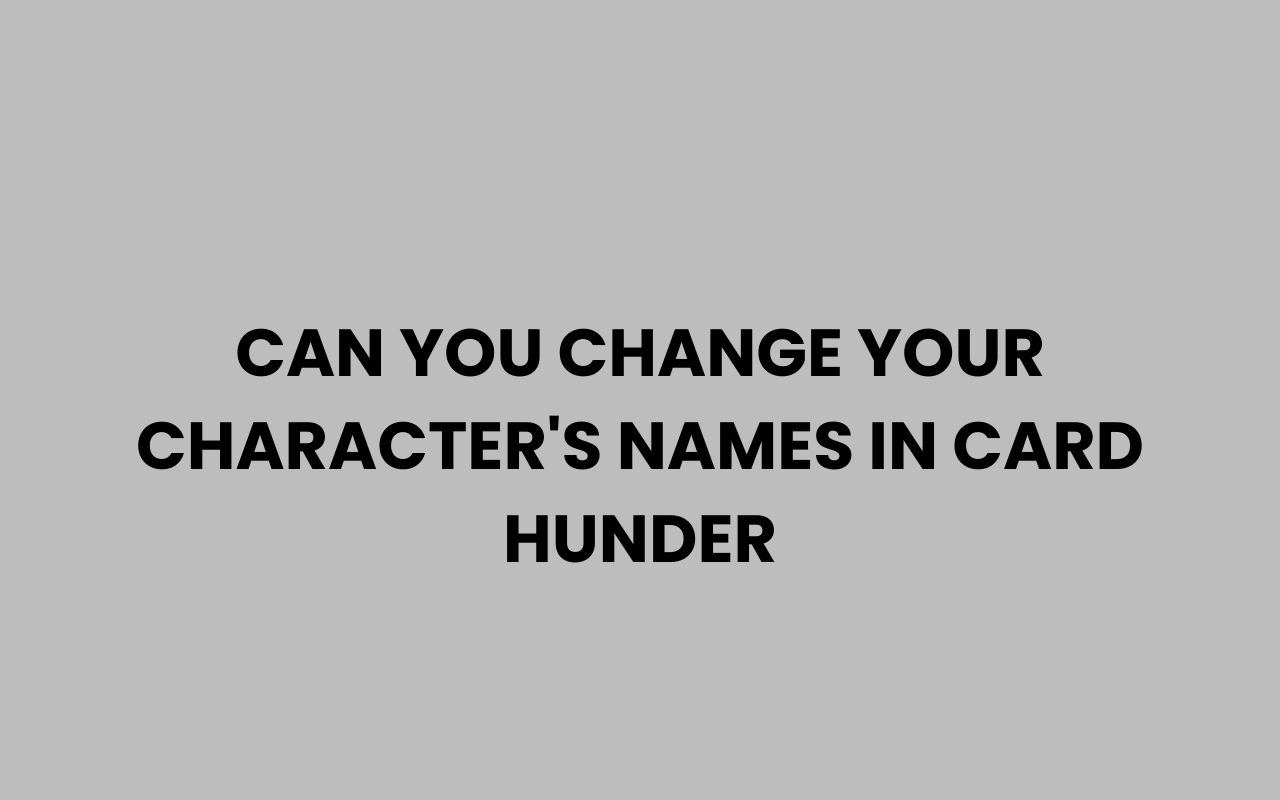 can you change your characters names in card hunder