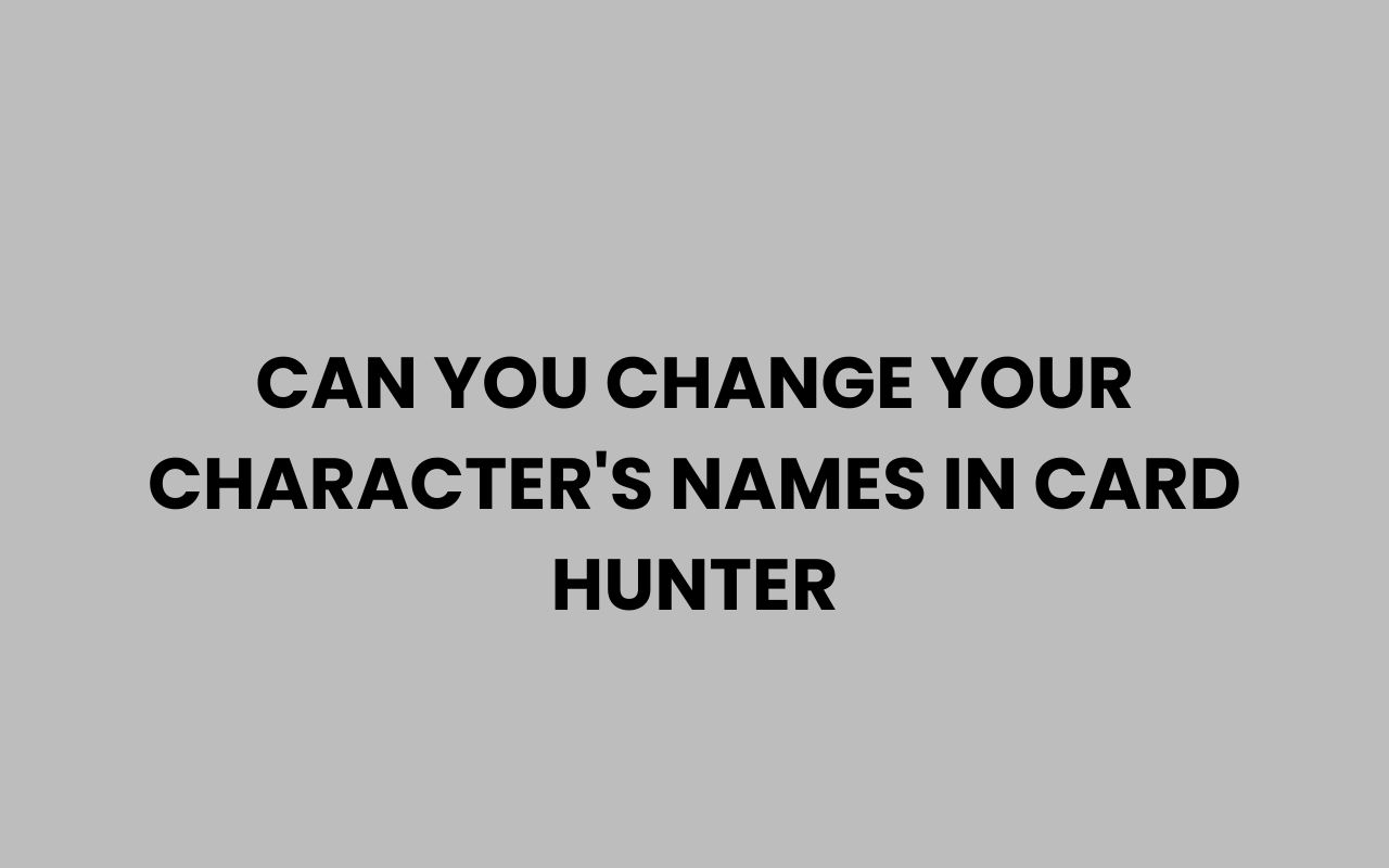 can you change your characters names in card hunter