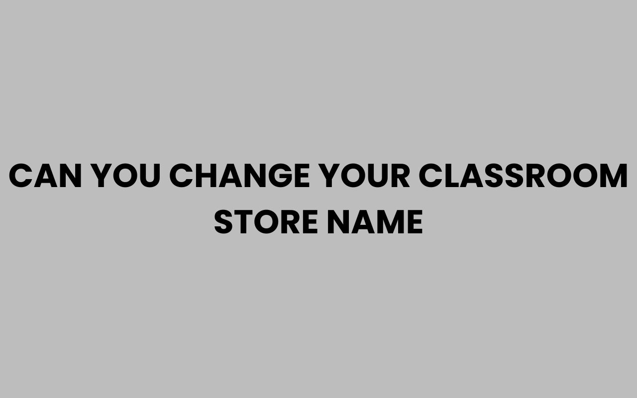 can you change your classroom store name