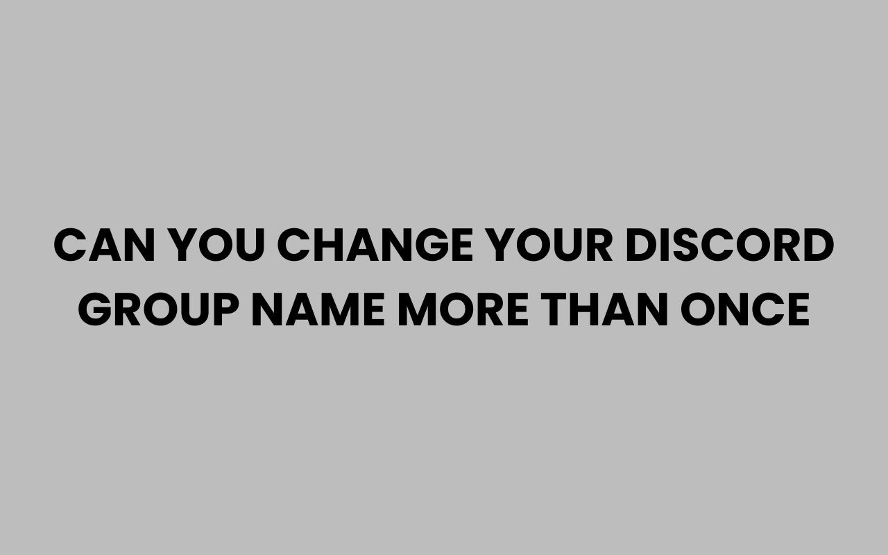 can you change your discord group name more than once