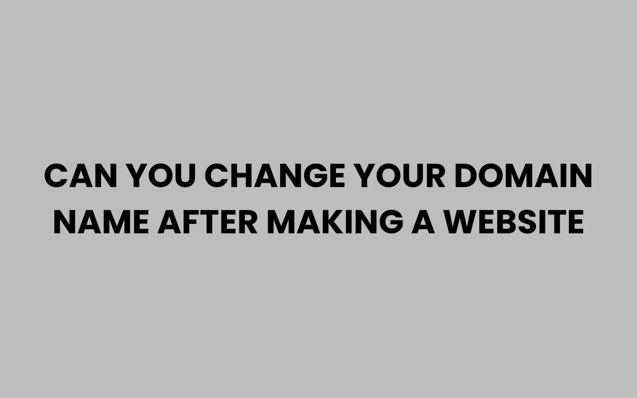 can you change your domain name after making a website