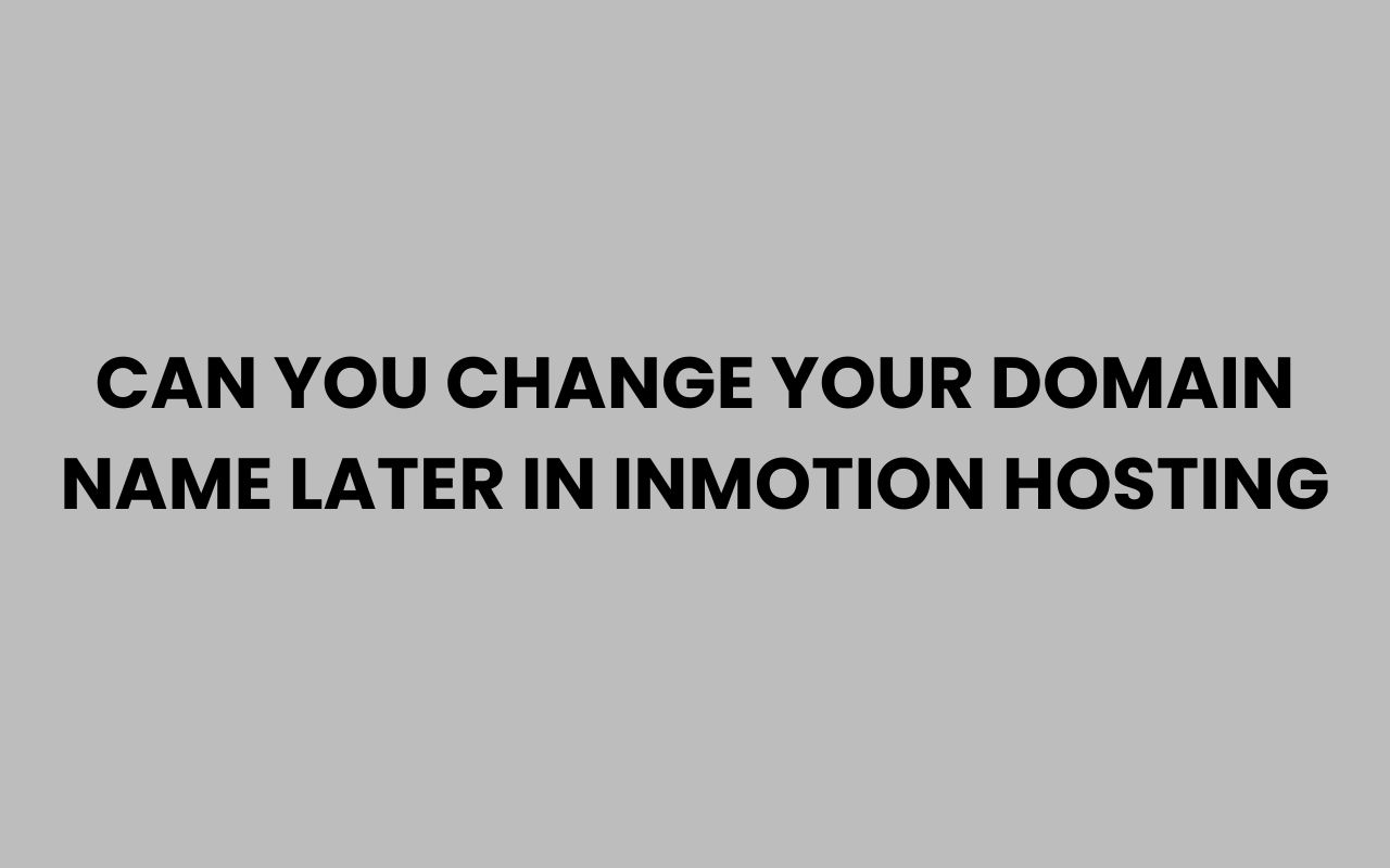 can you change your domain name later in inmotion hosting