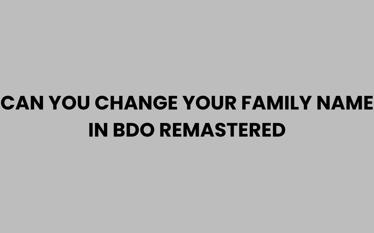 can you change your family name in bdo remastered