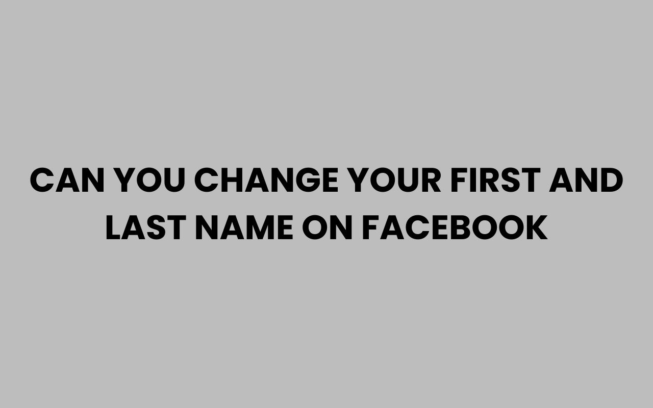 can you change your first and last name on facebook