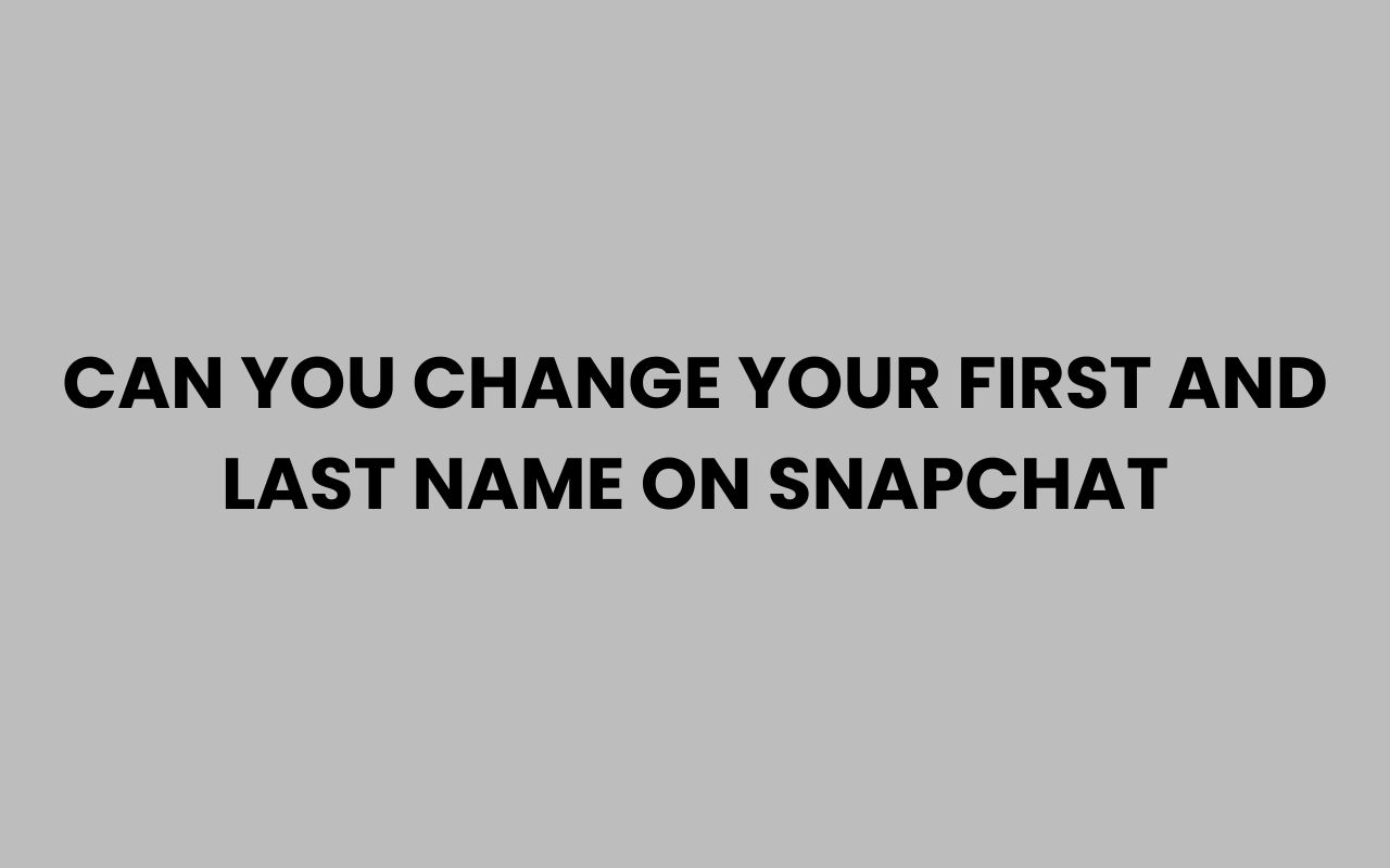 can you change your first and last name on snapchat