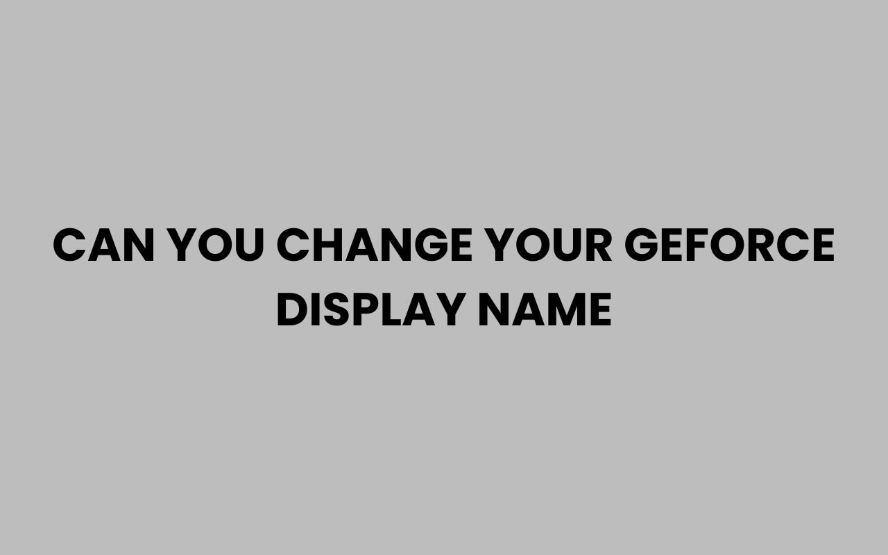 can you change your geforce display name