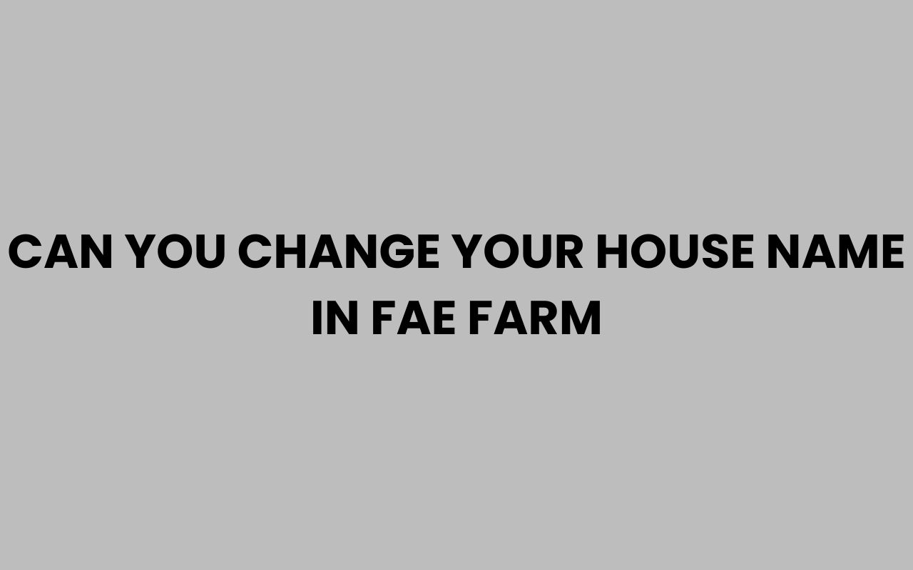 can you change your house name in fae farm