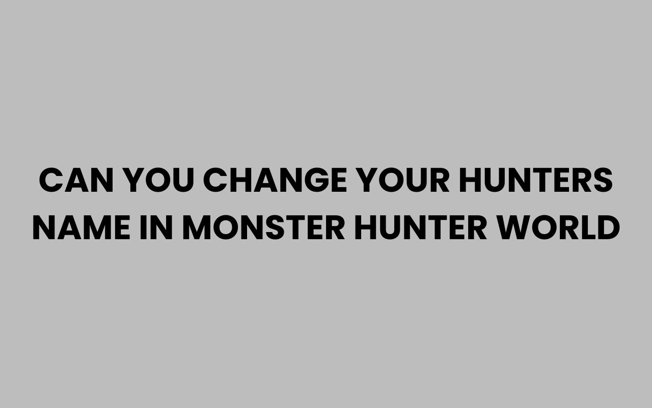 can you change your hunters name in monster hunter world