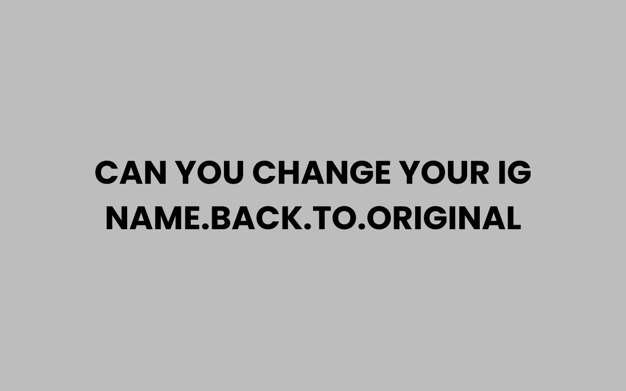 can you change your ig name.back .to .original