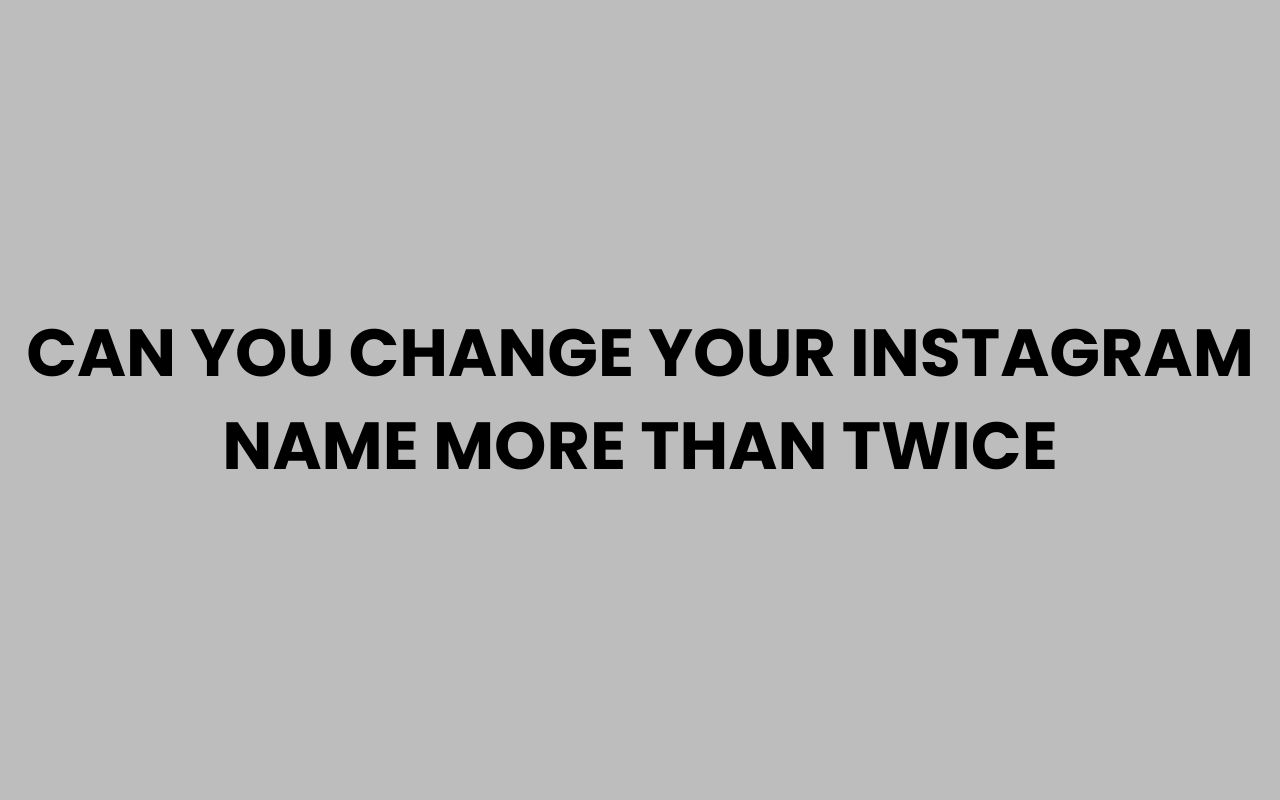 can you change your instagram name more than twice