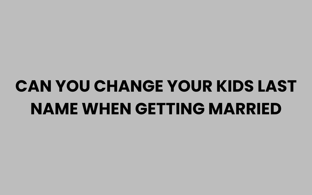 can you change your kids last name when getting married