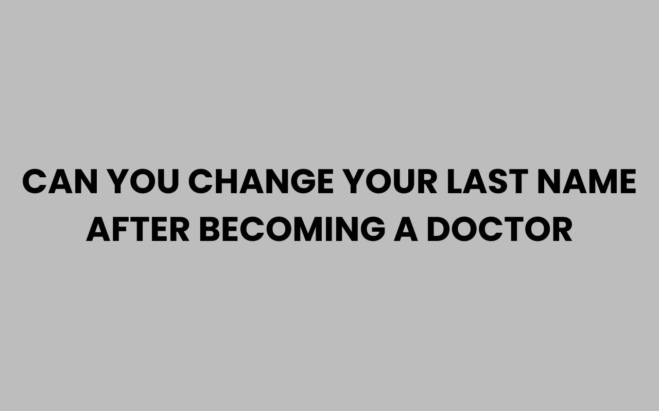 can you change your last name after becoming a doctor